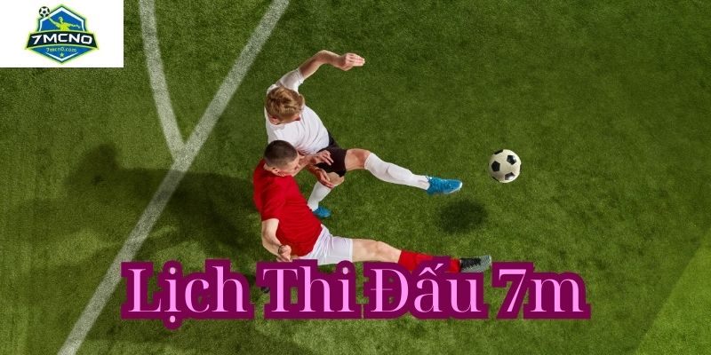 Khám phá lịch thi đấu 7M